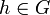 h \in G
