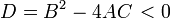D = B^2 - 4AC \, &amp;lt; 0