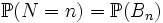 \mathbb{P}(N=n) = \mathbb{P}(B_n)