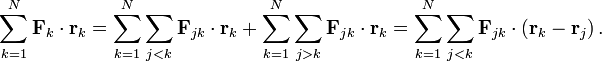 
\sum_{k=1}^{N} \mathbf{F}_{k} \cdot \mathbf{r}_{k} = 
\sum_{k=1}^{N} \sum_{j&amp;lt;k} \mathbf{F}_{jk} \cdot \mathbf{r}_{k} + 
\sum_{k=1}^{N} \sum_{j&amp;gt;k} \mathbf{F}_{jk} \cdot \mathbf{r}_{k} = 
\sum_{k=1}^{N} \sum_{j&amp;lt;k} \mathbf{F}_{jk} \cdot \left( \mathbf{r}_{k} - \mathbf{r}_{j} \right).

