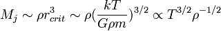 M_j \sim \rho r_{crit}^3 \sim \rho (\frac {kT} {G \rho m})^{3/2} \propto T^{3/2} \rho^{-1/2}