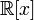 \R [x]