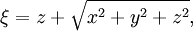  \xi = z + \sqrt{ x^2 + y^2 + z^2 }, 