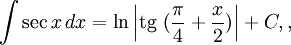 \int\sec x\, dx=\ln \Big|\operatorname{tg}~ (\frac {\pi}{4}+\frac{x}{2}) \Big|+ C,,