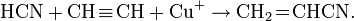  \mathrm {HCN + CH\!\equiv\!CH + Cu^+ \rightarrow CH_2\!=\!CHCN}.