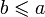 b\leqslant a
