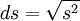 ds = \sqrt{s^2}