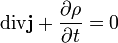 \operatorname{div}\mathbf{j} + {\partial \rho \over \partial t} = 0 