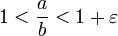 1 &amp;lt; \frac a b &amp;lt; 1+\varepsilon