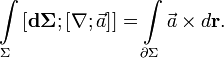  \int\limits_{\Sigma} \left[ \mathbf{d\Sigma}; \left[ \nabla; \vec a \right] \right] = \int\limits_{\partial\Sigma} \vec a \times d \mathbf{r}. 