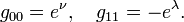 g_{0 0}=e^\nu,\quad g_{1 1}=-e^\lambda.