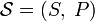 \mathcal{S}=(S,\;P)