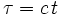  \tau = c \, t 