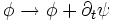  \phi \rarr \phi + \partial_t \psi \, 