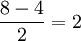 \frac{8-4}{2}=2