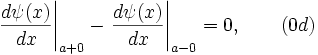 \left.\frac{d\psi(x)}{dx}\right|_{a+0}-\left.\frac{d\psi(x)}{dx}\right|_{a-0} =0, \qquad ( 0d )