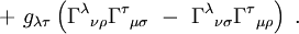  + \ g_{ \lambda \tau } \left( \Gamma^\lambda {}_{ \nu  \rho } \Gamma^\tau {}_{ \mu \sigma } \ -  \ \Gamma^\lambda {}_{ \nu \sigma } \Gamma^\tau {}_{ \mu \rho } \right)\;.