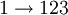 1 \rightarrow 123