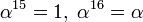 \alpha^{15}=1,\;\alpha^{16}=\alpha
