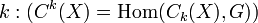 k: (C^k(X)=\operatorname{Hom}(C_k(X),G))