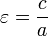 \varepsilon = \frac{c}{a}\,