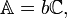 {\mathbb A}=b{\mathbb C},