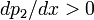 ~dp_2/dx &amp;gt; 0