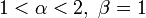 1 &amp;lt; \alpha &amp;lt; 2,\ \beta = 1