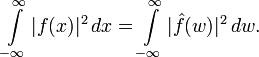 \int\limits_{-\infty}^{\infty}|f(x)|^2\,dx=\int\limits_{-\infty}^{\infty}|{\hat f(w)}|^2\,dw.