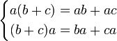 \,\! \begin{cases} a(b+c) = ab + ac \\ (b + c)a = ba + ca \end{cases}