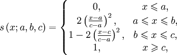 s \left( x;a,b,c \right)= 
\left\{\begin{matrix} 0, &amp;amp; x \leqslant a, 
\\ 2\left({{x-a}\over{c-a}}\right)^2, &amp;amp; a \leqslant x \leqslant b, 
\\ 1-2\left({{x-c}\over{c-a}}\right)^2, &amp;amp; b \leqslant x \leqslant c,
\\ 1, &amp;amp; x \geqslant c,
\end{matrix}\right.
