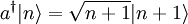 a^{\dagger}|n\rangle=\sqrt{n+1}|n+1\rangle