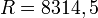 \,R=8314,5