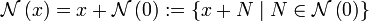 \mathcal{N}\left(x\right)=x+\mathcal{N}\left(0\right) := \left\{x+N\mid N \in \mathcal{N}\left(0\right)\right\}