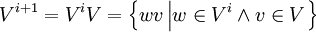  
V^{i+1} = V^i V = \left\{wv \left| w \in V^i \land v \in V \right.\right\} 