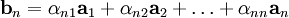 \mathbf{b}_n = \alpha_{n1}\mathbf{a}_1 + \alpha_{n2}\mathbf{a}_2 + \ldots + \alpha_{nn}\mathbf{a}_n  