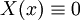 X(x)\equiv 0