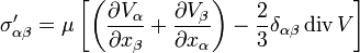 \sigma'_{\alpha\beta}=\mu\left[\left(\frac{\partial V_\alpha}{\partial x_\beta}+\frac{\partial V_\beta}{\partial x_\alpha}\right)-\frac{2}{3}\delta_{\alpha\beta}\,\mathrm{div}\,V\right]