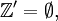 \mathbb{Z}' = \emptyset,