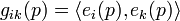 g_{ik}(p) = \langle e_i(p), e_k(p)\rangle