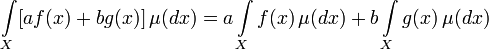 \int\limits_X[af(x)+bg(x)]\, \mu(dx) = a \int\limits_X f(x)\, \mu(dx) + b\int\limits_X g(x)\, \mu(dx) 