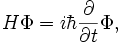 H \Phi = i \hbar {\partial \over \partial t} \Phi,