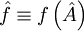 \hat{f}\equiv f\left(\hat{A}\right) 