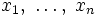x_1,\;\ldots,\;x_n