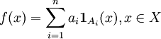 f(x)=\sum_{i=1}^n a_i {\mathbf 1}_{A_i}(x), x\in X