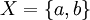 X = \left \{ a, b \right \} \,\!