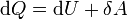 ~ \mathrm{d} Q = \mathrm{d} U + \delta A