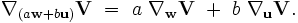 \nabla_{(a \mathbf w + b \mathbf u)} \mathbf V \ = \ a \ \nabla_{\mathbf w} \mathbf V \ + \ b \ \nabla_{\mathbf u} \mathbf V.