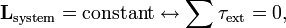 \mathbf{L}_{\mathrm{system}} =  \mathrm{constant} \leftrightarrow \sum \tau_{\mathrm{ext}} = 0, 