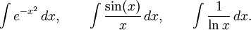 \int e^{-x^2}\,dx,\qquad \int \frac{\sin(x)}{x}\,dx,\qquad \int\frac{1}{\ln x}\,dx.